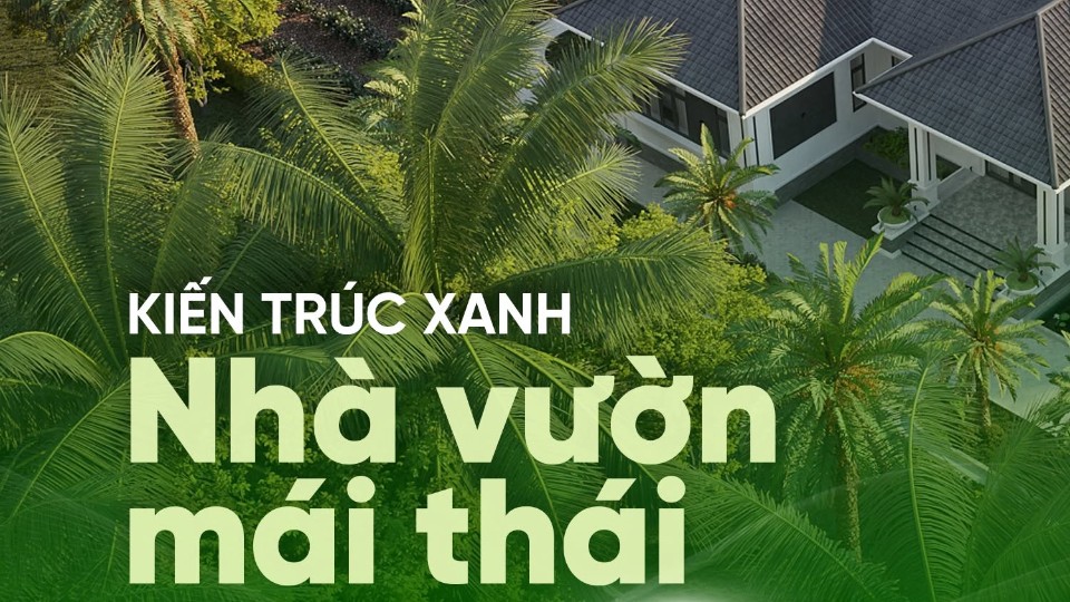 KIẾN TRÚC XANH NHÀ VƯỜN MÁI THÁI – TỔ ẤM ÔM TRỌN BÌNH YÊN